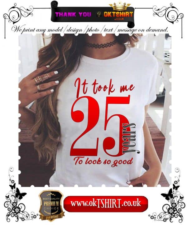 It took me 25 years to look so good women white t-shirt-min