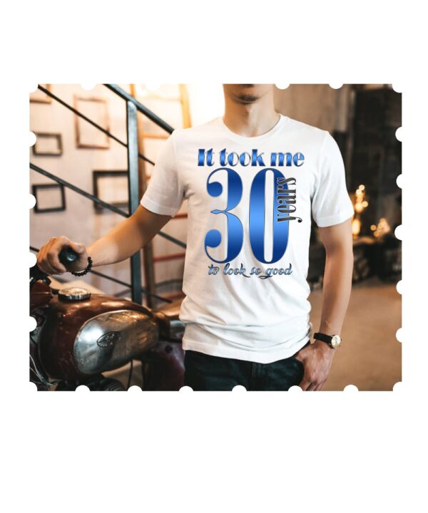 It took me 30 years to look so good men white t shirt