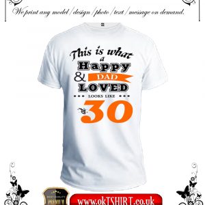 This is what a happy and loved dad looks like t-shirt
