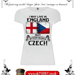I may live in England but my story began in Czech women t-shirt