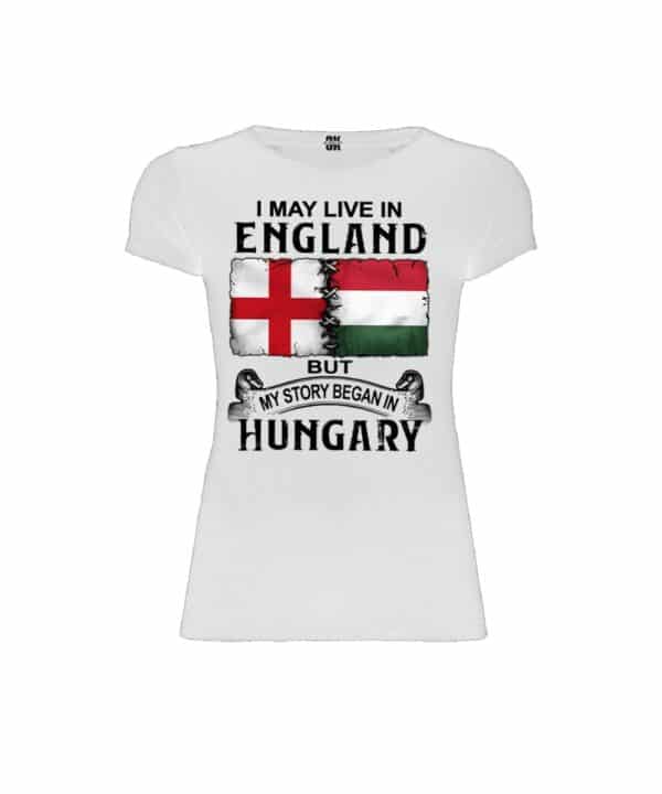 I may live in England but my story began in Hungary white women t-shirt