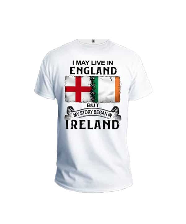 I may live in England but my story began in Ireland white t-shirt