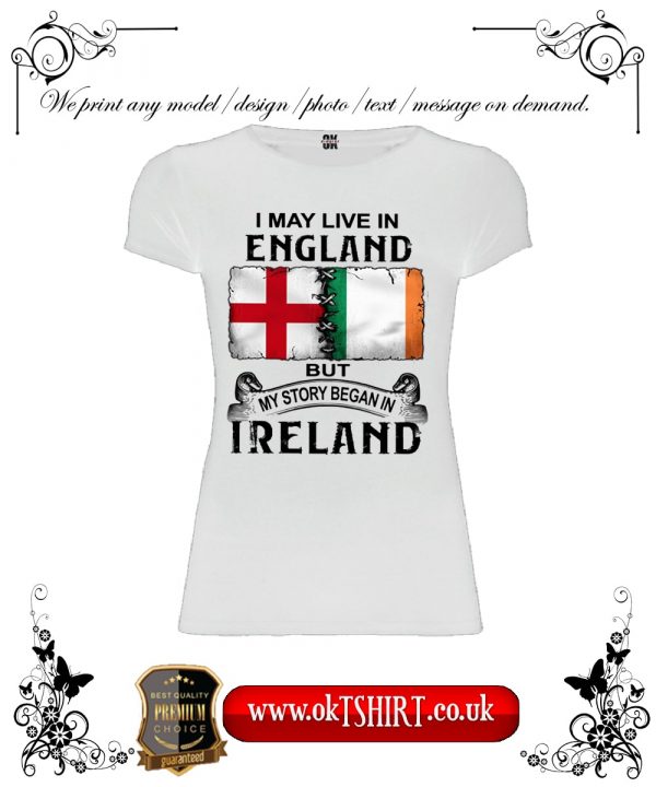 I may live in England but my story began in Ireland white women t shirt min