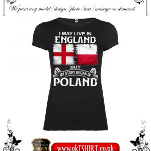 I may live in England but my story began in Poland women t-shirt